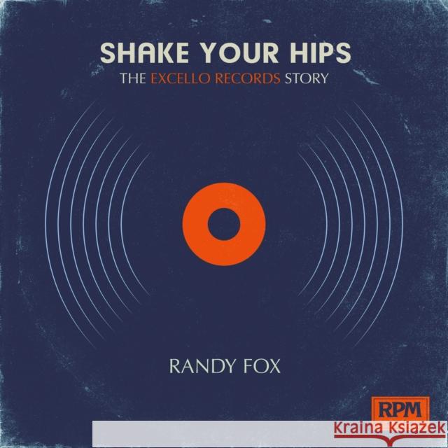 Shake Your Hips: The Excello Records Story Randy Fox 9781947026223 Bmg Books