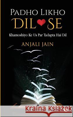 Padho Likho DIL Se: Khamoshiyo Ke Us Par Tadapta Hai DIL Anjali Jain 9781947027497