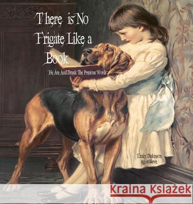 There Is No Frigate Like a Book: He Ate and Drank the Precious Words, A Drop Fell on the Apple Tree Dickinson, Emiy 9781947032118 Pemberley Publishing