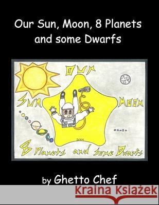 Our Sun, Moon, 8 Planets and some Dwarfs Ghetto Chef 9781947035249 Winding Hall Publishers