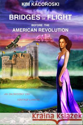 Bridges of Flight before the American Revolution: Book Five of the Flight Series Kacoroski, Kim 9781947036093 Integrative Care Consulting LLC