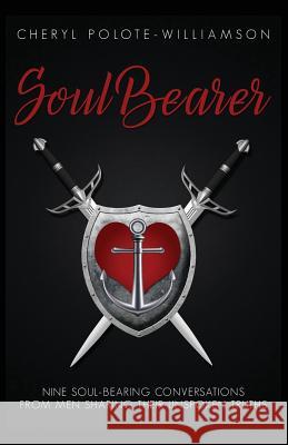 Soul Bearer: 9 Soul-Hearted Conversations from Men Sharing Their Unspoken Truths Cheryl Polote-Williamson 9781947054103 Cheryl Polote-Williamson