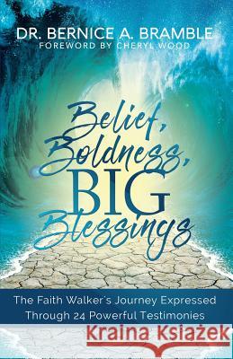 Belief, Boldness, BIG Blessings: The Faith Walker's Journey Expressed Through 24 Powerful Testimonies Bramble, Bernice A. 9781947054738