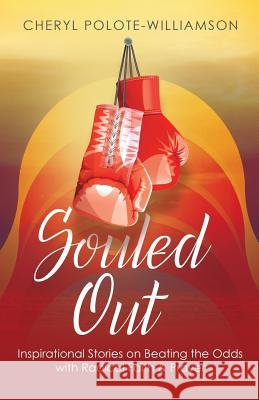 Souled Out: Inspirational Stories on Beating the Odds with Radical Faith & Prayer Cheryl Polote-Williamson 9781947054752 Purposely Created Publishing Group