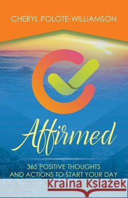 Affirmed: 365 Days of Positive Thoughts and Actions to Start Your Day Cheryl Polote-Williamson 9781947054837 Purposely Created Publishing Group