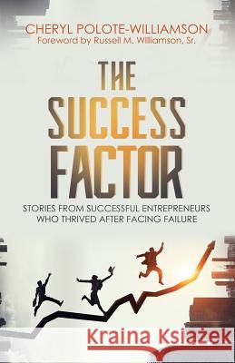 The Success Factor: Stories From Successful Entrepreneurs Who Thrived After Facing Failure Polote-Williamson, Cheryl 9781947054929 Purposely Created Publishing Group