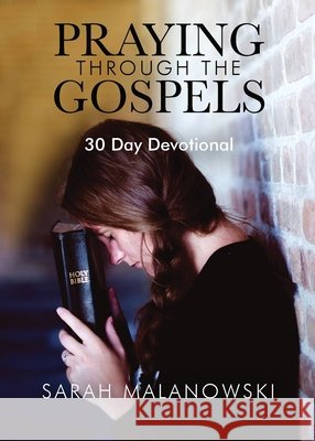 Praying Through The Gospels: 30-Day Devotional Malanowski, Sarah 9781947066205 Shine Press