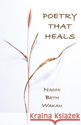 Poetry That Heals Naomi Beth Wakan 9781947067288 Shanti Arts LLC