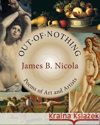 Out of Nothing: Poems of Art and Artists James B. Nicola 9781947067325 Shanti Arts LLC