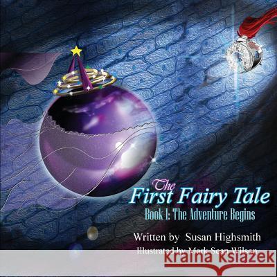 The First Fairy Tale: The Adventure Begins Susan Highsmith Mark Sean Wilson 9781947072602