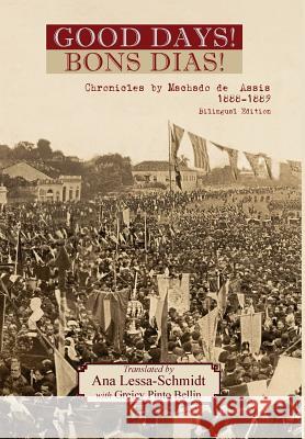 Good Days!: The Bons Dias! Chronicles of Machado de Assis (1888-1889) Machado de Assis Ana Lessa-Schmidt Greicy Pinto Bellin 9781947074224