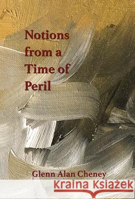 Notions from a Time of Peril Glenn Alan Cheney 9781947074552