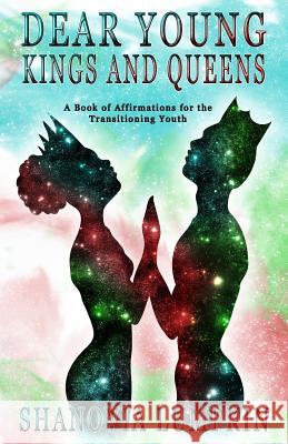Dear Young Kings and Queens: A Book of Affirmations for the Transitioning Youth Selina Ahnert Shanovia Lumpkin 9781947082700 True Beginnings Publishing