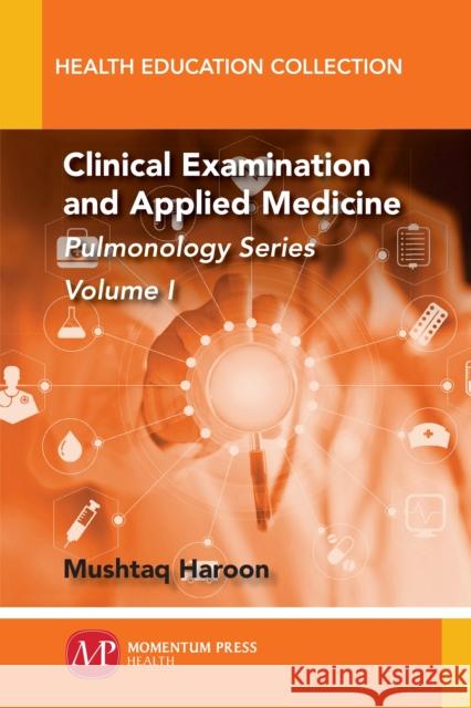 Clinical Examination and Applied Medicine, Volume I: Pulmonology Series Mushtaq Haroon 9781947083011 Momentum Press