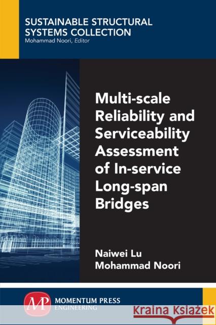 Multi-Scale Reliability and Serviceability Assessment of In-Service Long-Span Bridges Lu, Naiwei 9781947083387