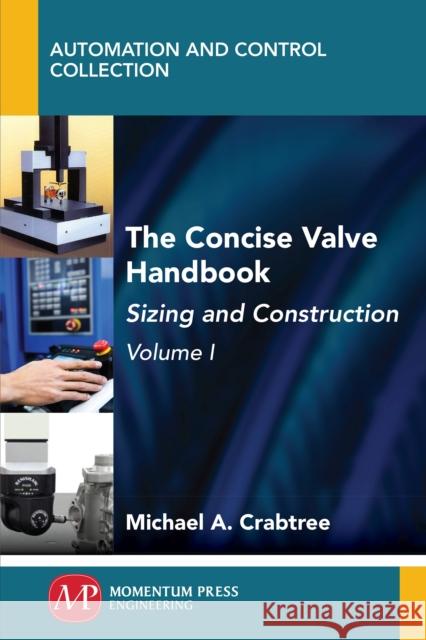 The Concise Valve Handbook, Volume I: Sizing and Construction Michael A. Crabtree 9781947083660 Momentum Press