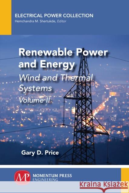 Renewable Power and Energy, Volume II: Wind and Thermal Systems Gary D. Price 9781947083882