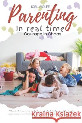 Courage in Chaos: Strength and Hope for Your Adventures in Parenting Joel Wolfe 9781947088009 Restored Life Press