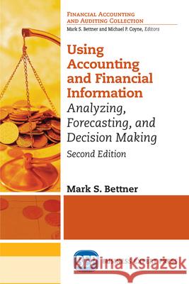 Using Accounting & Financial Information: Analyzing, Forecasting, and Decision Making Bettner, Mark S. 9781947098688