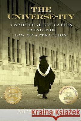 The Universe-ity: A Spiritual Education using the Law of Attraction Samuels, Michael 9781947118119 Chelshire, Inc.