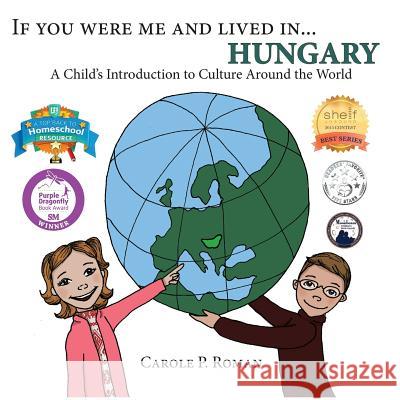 If You Were Me and Lived in... Hungary: A Child's Introduction to Culture Around the World Roman, Carole P. 9781947118393 Chelshire, Inc.