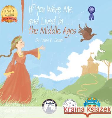 If You Were Me and Lived In...the Middle Ages: An Introduction to Civilizations Throughout Time Carole P Roman Mateya Arkova  9781947118577 Chelshire, Inc.