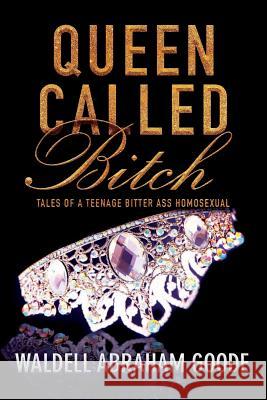 Queen Called Bitch: Tales of a Teenage Bitter Ass Homosexual Waldell Goode 9781947139473 Ninestar Press
