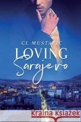 Loving Sarajevo C. L. Mustafic 9781947139992 Ninestar Press, LLC