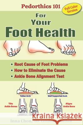 Pedorthics 101 for Your Foot Health: Cause of Foot Problems, Inna Chon 9781947142022 Feet Balance Orthotics LLC