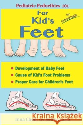 Pediatric Pedorthics 101: For Kid's Feet, Development of Baby Feet Inna Chon 9781947142091 Feet Balance Orthotics LLC