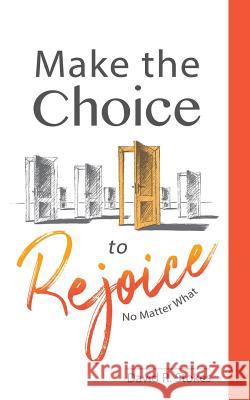 Make the Choice to Rejoice: No Matter What David R. Stokes 9781947153059 Expectation Books
