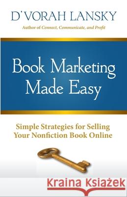 Book Marketing Made Easy: Simple Strategies for Selling Your Nonfiction Book Online D'Vorah Lansky 9781947158139