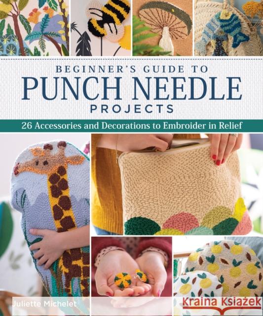 Beginner's Guide to Punch Needle Projects: 26 Accessories and Decorations to Embroider in Relief Michelet, Juliette 9781947163324