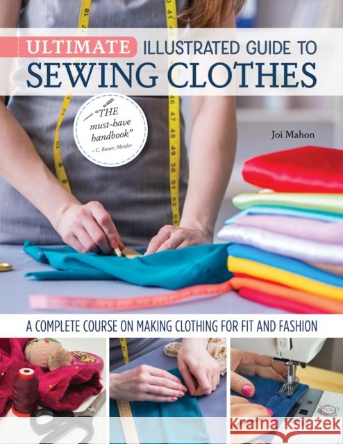 Ultimate Illustrated Guide to Sewing Clothes: A Complete Course on Making Clothing for Fit and Fashion Joi Mahon 9781947163744 Landauer Publishing