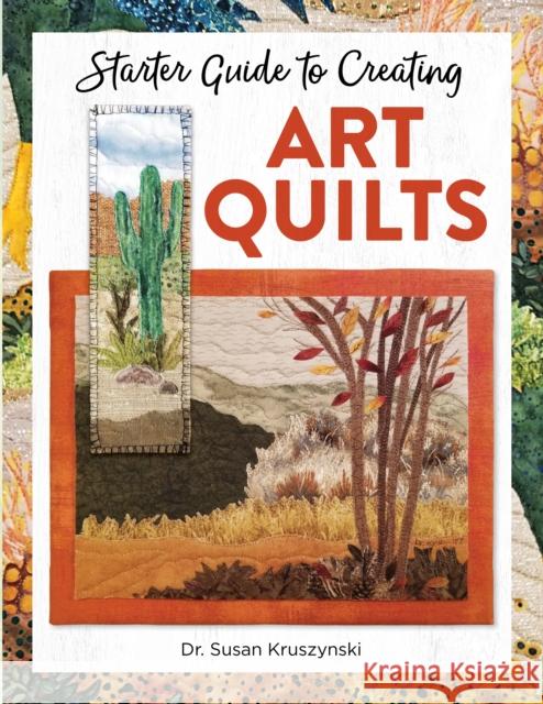 Starter Guide to Creating Art Quilts Dr Susan Kruszynski 9781947163843 Landauer (IL)