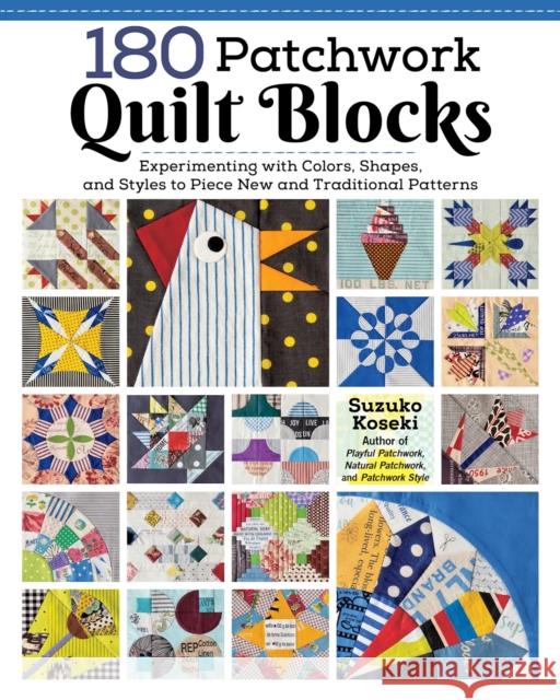 180 Patchwork Quilt Blocks: Experimenting with Colors, Shapes, and Styles to Piece New and Traditional Patterns Suzuko Koseki 9781947163904 Landauer Publishing