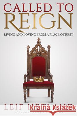 Called to Reign: Living and Loving from a Place of Rest Leif Hetland 9781947165632