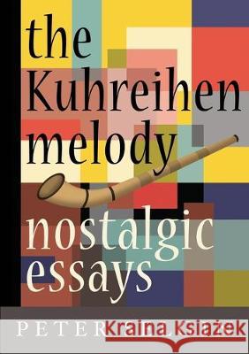 The Kuhreihen Melody: Nostalgic Essays by Peter Selgin Peter Selgin 9781947175167 Serving House Books