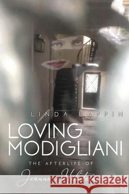 Loving Modigliani: The Afterlife of Jeanne Hébuterne Lappin, Linda 9781947175303 Serving House Books