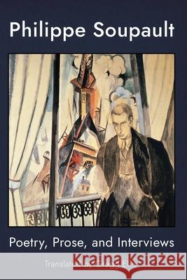 Philippe Soupault: Poetry, Prose, and Interviews: Poetry, Prose, And Interviews Philippe Soupault Gregg Ellis 9781947175730 Serving House Books