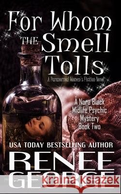 For Whom the Smell Tolls: A Paranormal Women's Fiction Novel Renee George 9781947177352 Barkside of the Moon Press