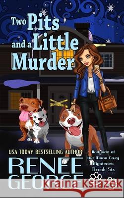 Two Pits and a LIttle Murder Renee George 9781947177376 Barkside of the Moon Press