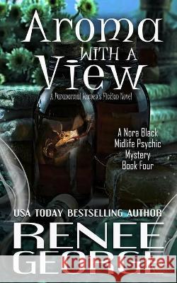 Aroma With A View: A Paranormal Women's Fiction Novel Renee George 9781947177383 Barkside of the Moon Press