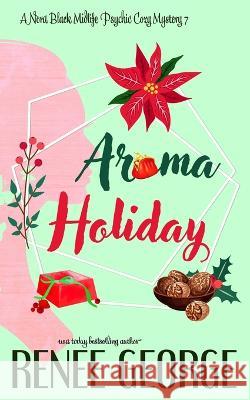 Aroma Holiday: A Paranormal Women\'s Fiction Cozy Mystery Novel Renee George 9781947177468 Barkside of the Moon Mysteries