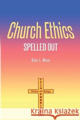 Church Ethics Spelled Out: Revised Edition Bobby L. Woods 9781947191341 Zeta Publishing Inc