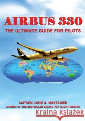 Airbus 330: The Ultimate Guide for Pilots John A. Moktadier 9781947191471 Zeta Publishing Inc