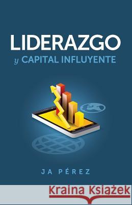 Liderazgo y Capital Influyente J. A. Perez 9781947193062 Keen Sight Books