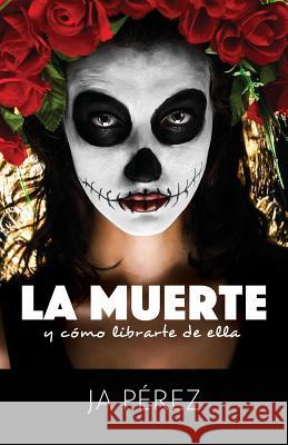 La Muerte y Como Librarte de Ella Perez, J. A. 9781947193147 Keen Sight Books