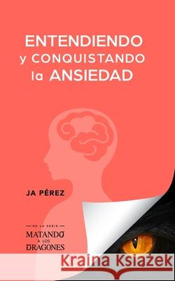 Entendiendo y conquistando la ansiedad J. A. Perez 9781947193284 Tisbita Publishing House