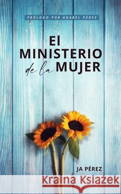 El ministerio de la mujer J. A. Perez 9781947193338 Tisbita Publishing House